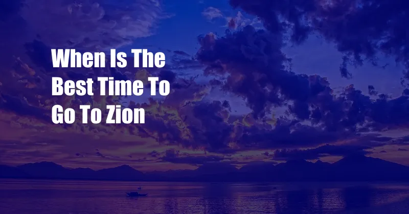 When Is The Best Time To Go To Zion