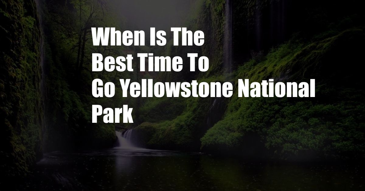 When Is The Best Time To Go Yellowstone National Park