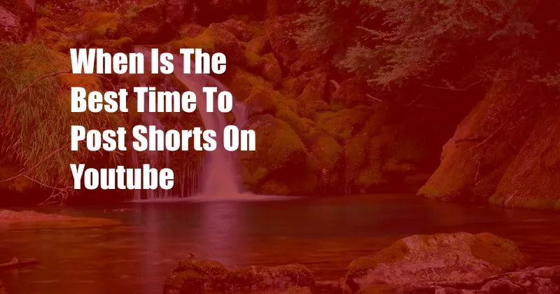 When Is The Best Time To Post Shorts On Youtube