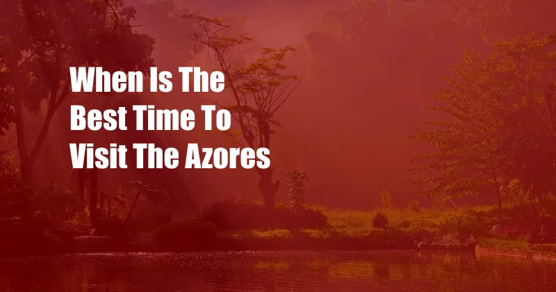 When Is The Best Time To Visit The Azores