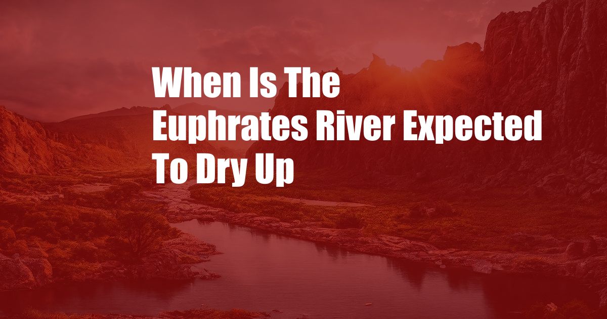 When Is The Euphrates River Expected To Dry Up