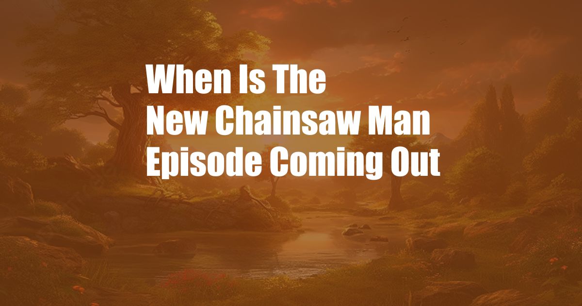 When Is The New Chainsaw Man Episode Coming Out