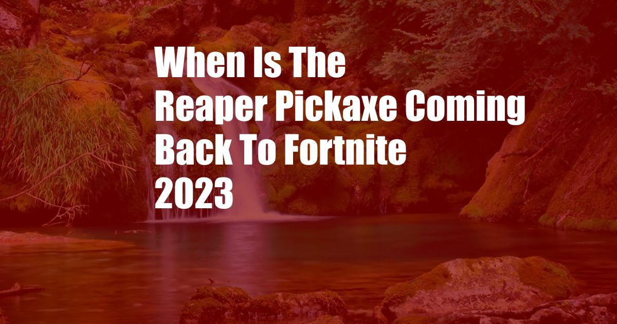 When Is The Reaper Pickaxe Coming Back To Fortnite 2023