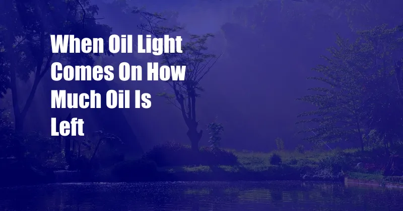 When Oil Light Comes On How Much Oil Is Left