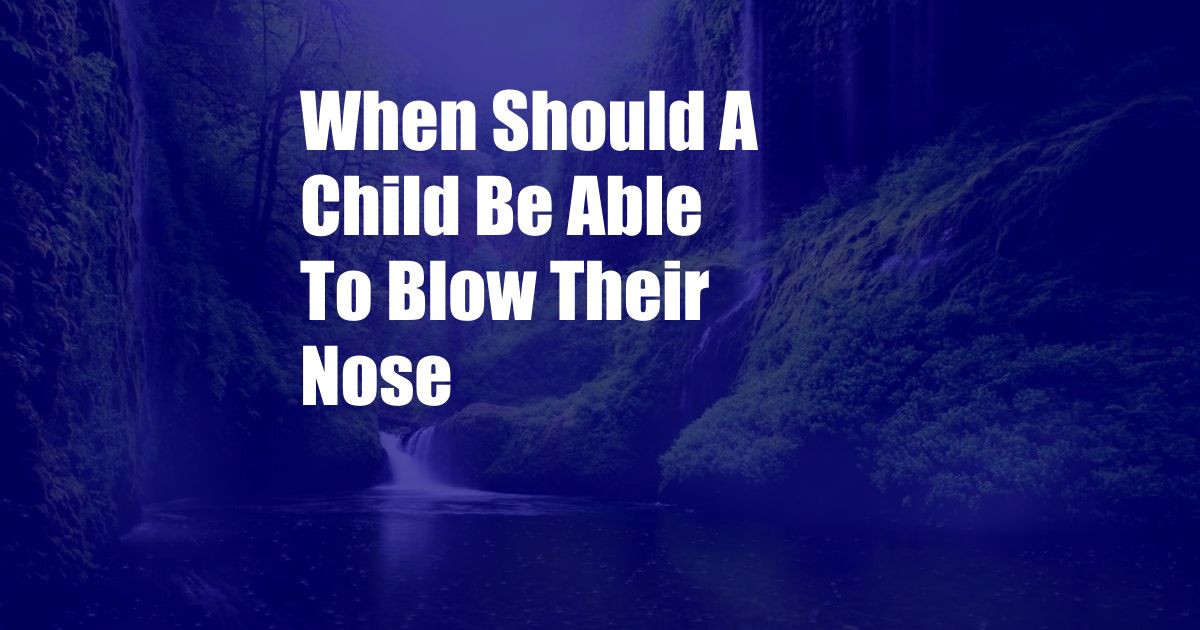 When Should A Child Be Able To Blow Their Nose