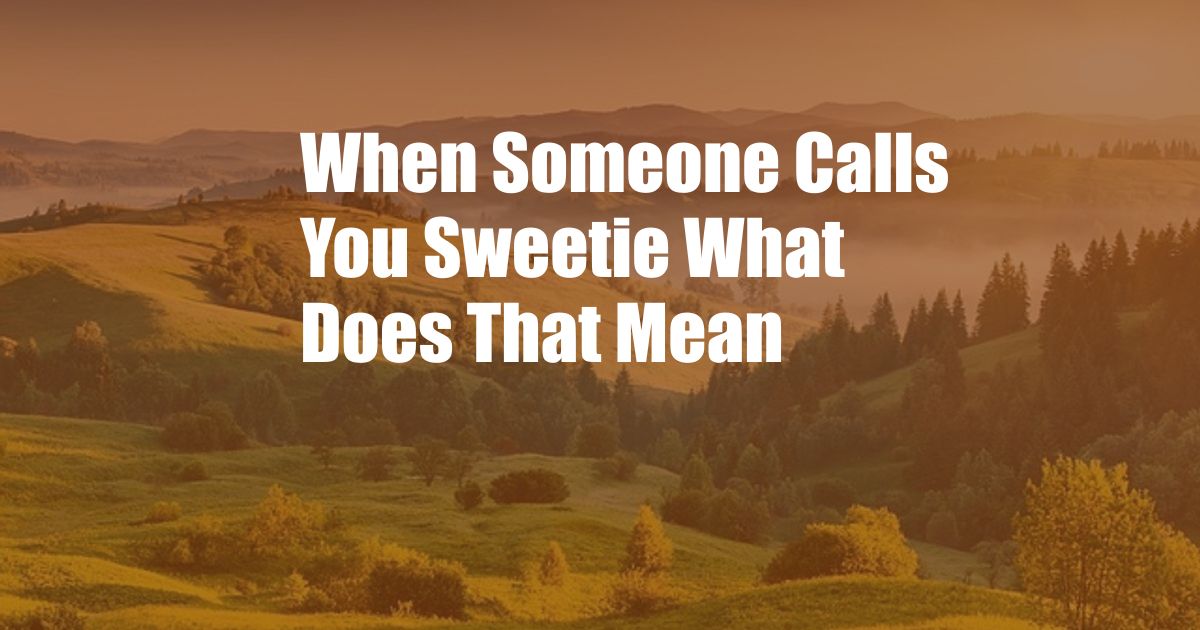 When Someone Calls You Sweetie What Does That Mean