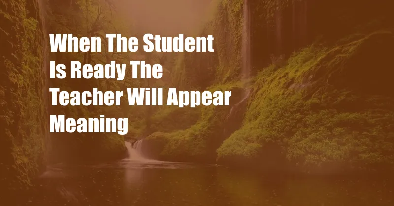 When The Student Is Ready The Teacher Will Appear Meaning