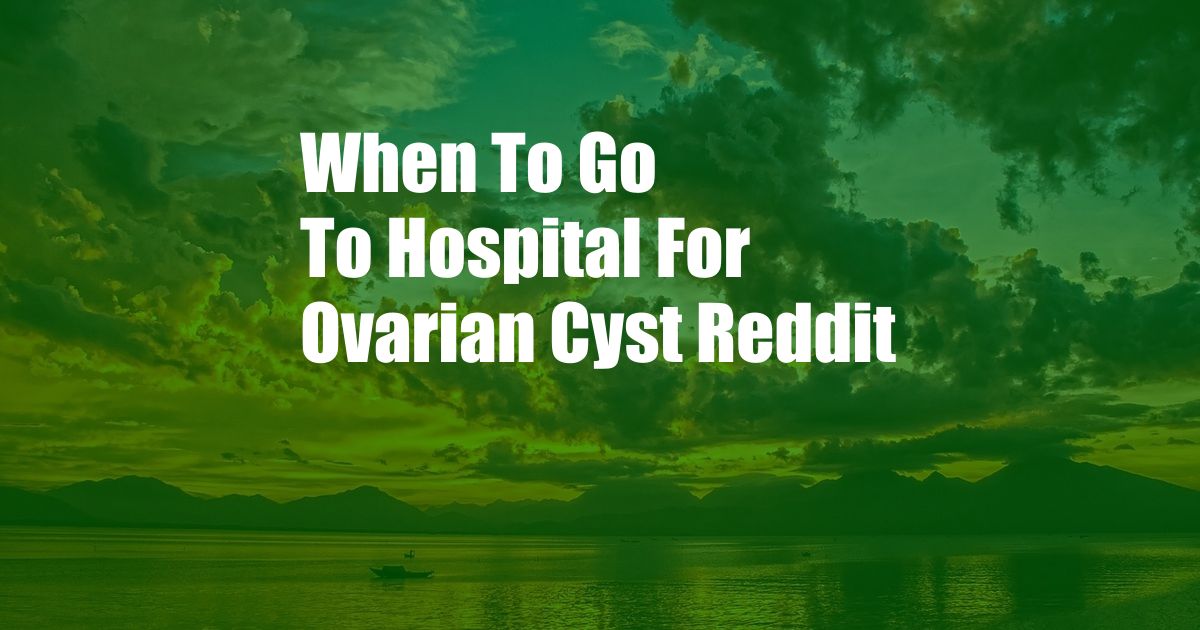 When To Go To Hospital For Ovarian Cyst Reddit