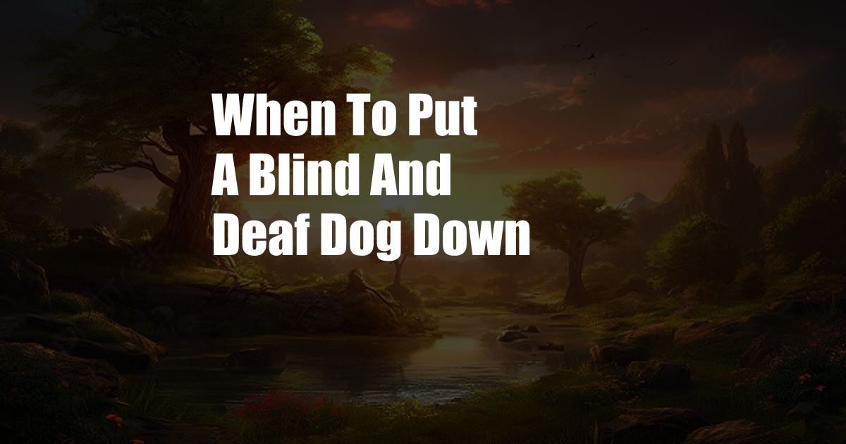 When To Put A Blind And Deaf Dog Down