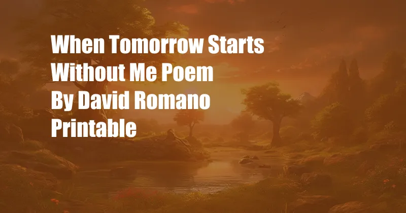 When Tomorrow Starts Without Me Poem By David Romano Printable