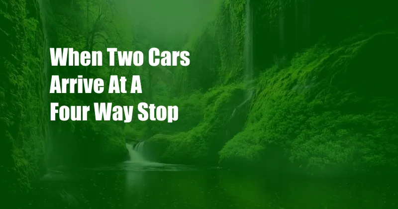 When Two Cars Arrive At A Four Way Stop