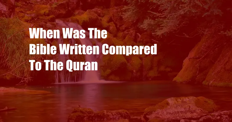 When Was The Bible Written Compared To The Quran