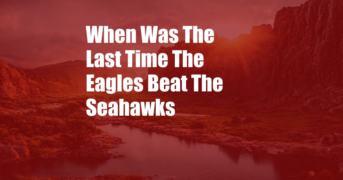 When Was The Last Time The Eagles Beat The Seahawks
