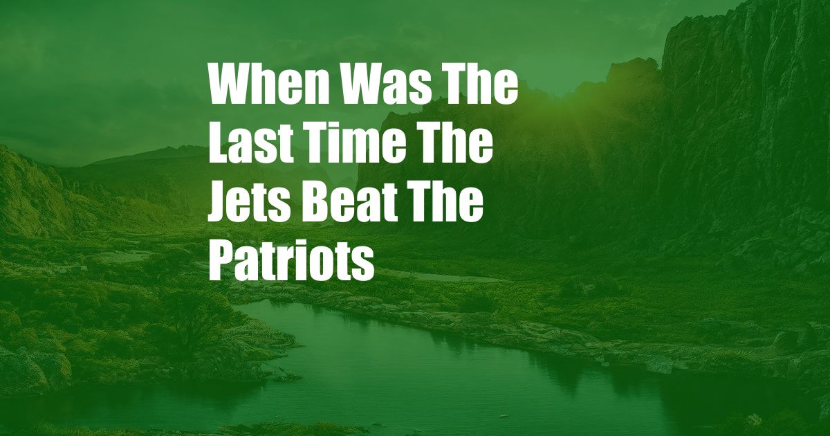 When Was The Last Time The Jets Beat The Patriots