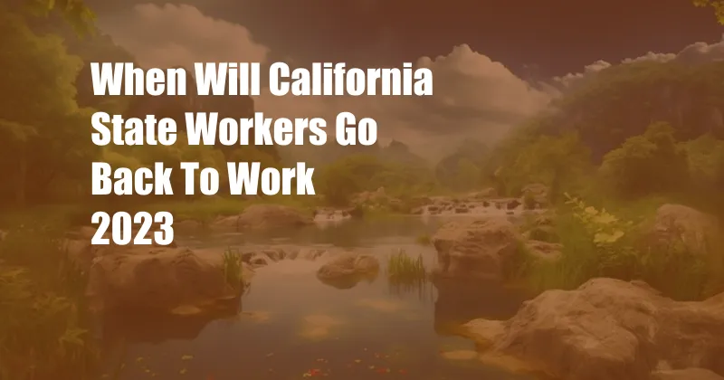 When Will California State Workers Go Back To Work 2023