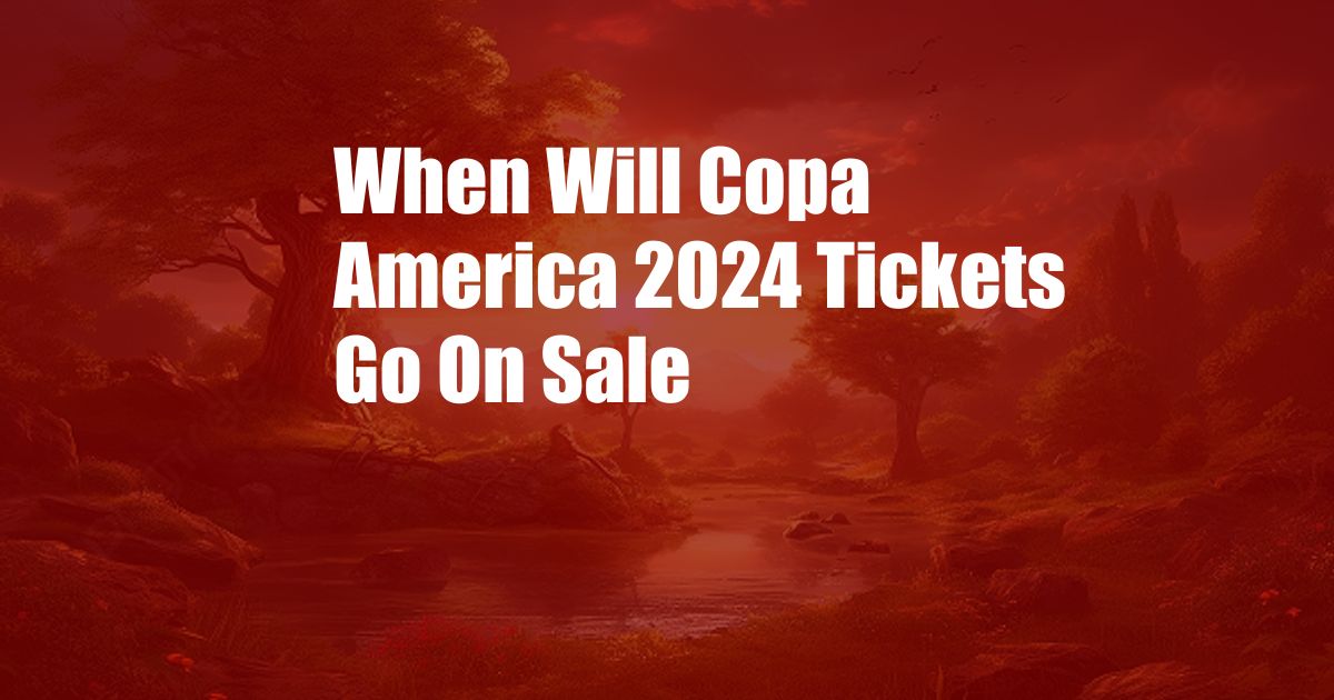 When Will Copa America 2024 Tickets Go On Sale