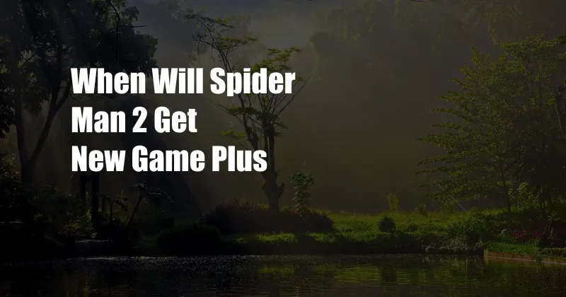 When Will Spider Man 2 Get New Game Plus