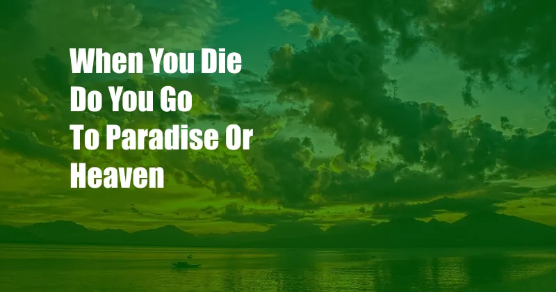 When You Die Do You Go To Paradise Or Heaven