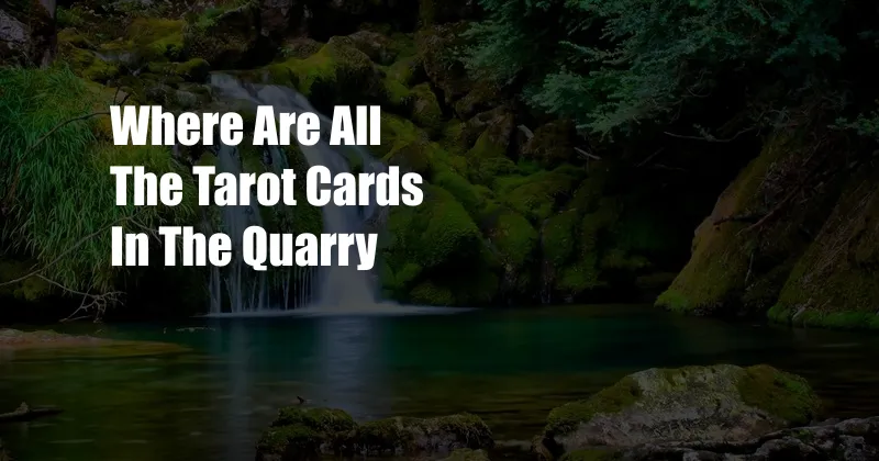 Where Are All The Tarot Cards In The Quarry
