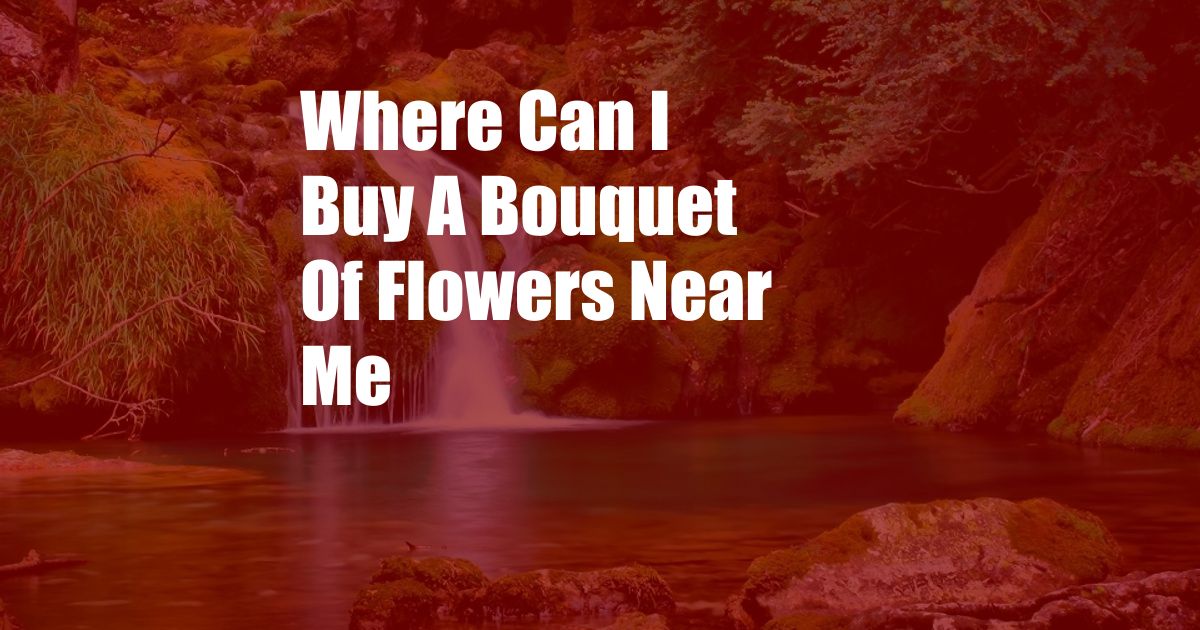 Where Can I Buy A Bouquet Of Flowers Near Me