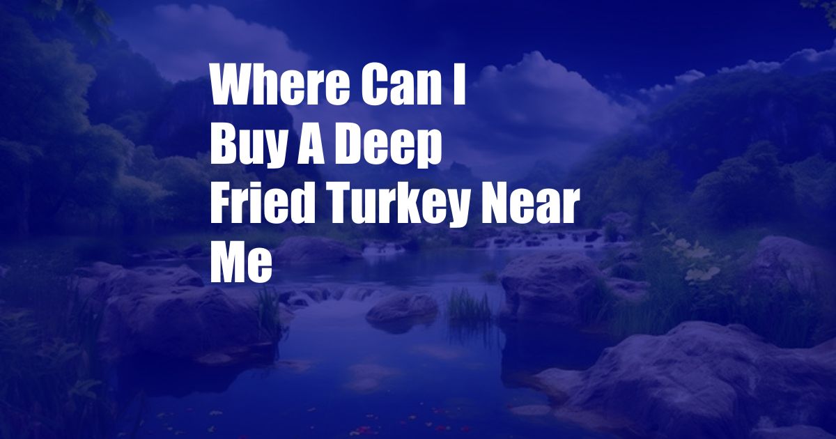 Where Can I Buy A Deep Fried Turkey Near Me