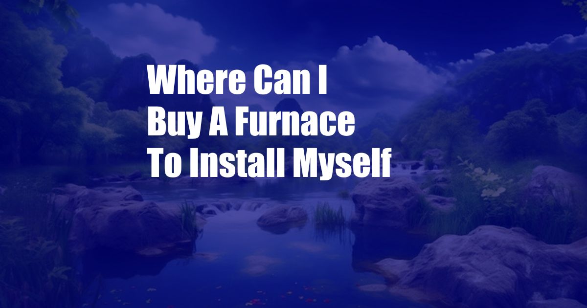 Where Can I Buy A Furnace To Install Myself