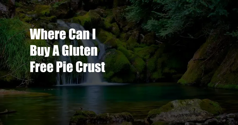 Where Can I Buy A Gluten Free Pie Crust