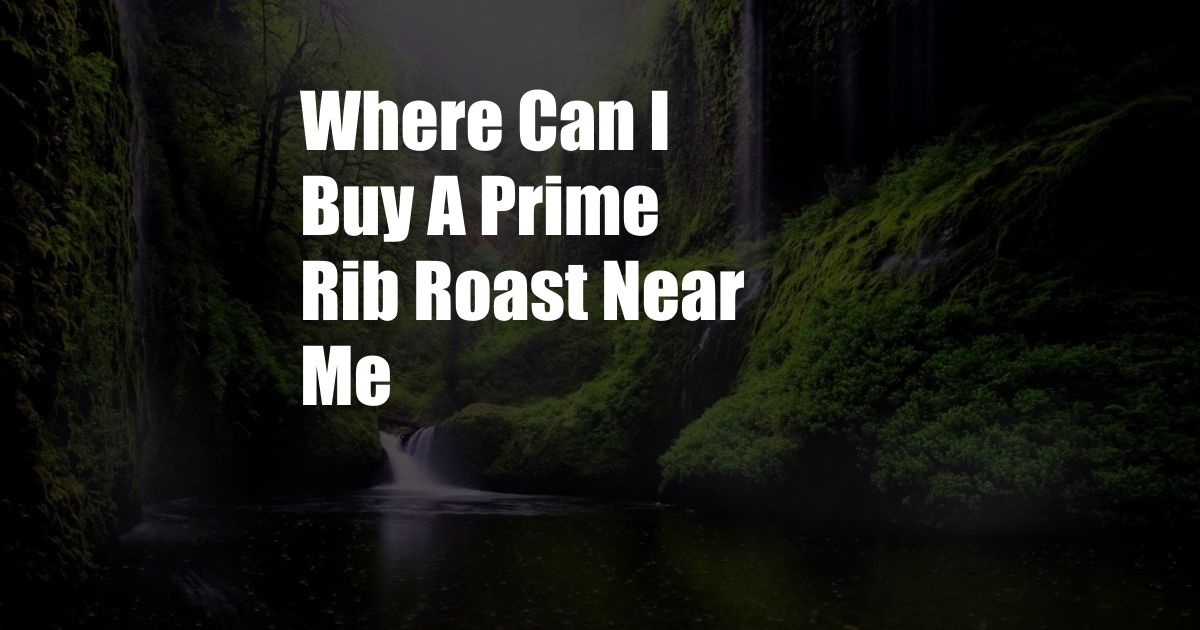 Where Can I Buy A Prime Rib Roast Near Me