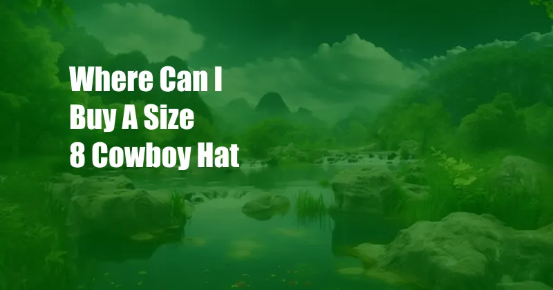 Where Can I Buy A Size 8 Cowboy Hat