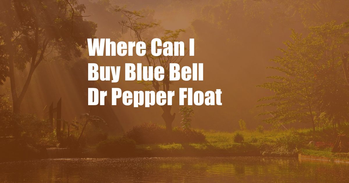 Where Can I Buy Blue Bell Dr Pepper Float