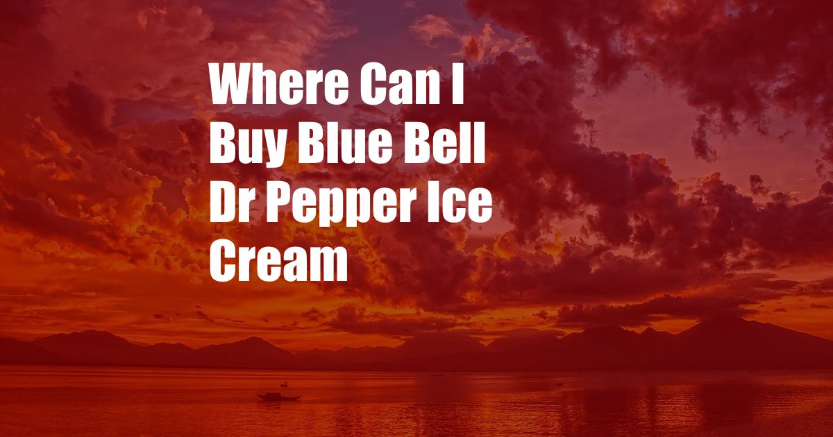 Where Can I Buy Blue Bell Dr Pepper Ice Cream