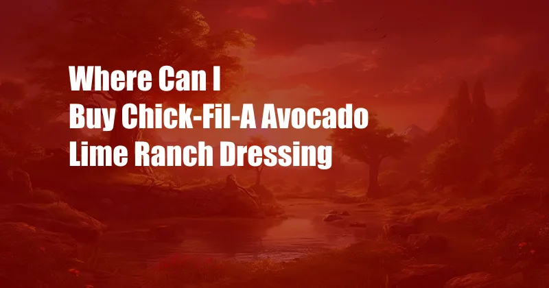 Where Can I Buy Chick-Fil-A Avocado Lime Ranch Dressing