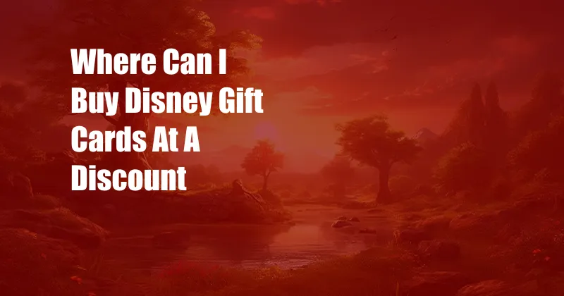 Where Can I Buy Disney Gift Cards At A Discount