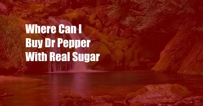 Where Can I Buy Dr Pepper With Real Sugar