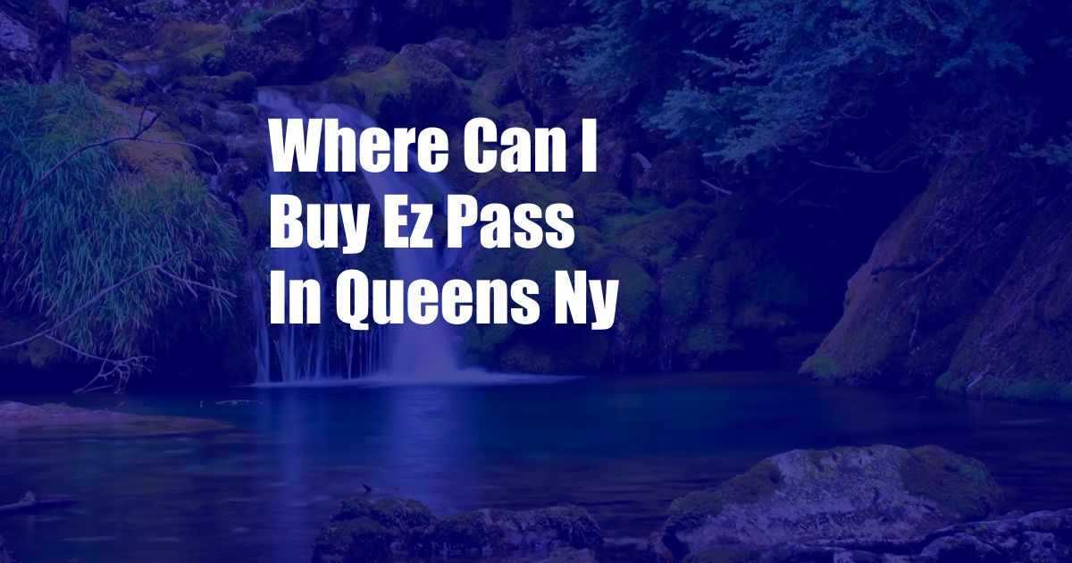 Where Can I Buy Ez Pass In Queens Ny