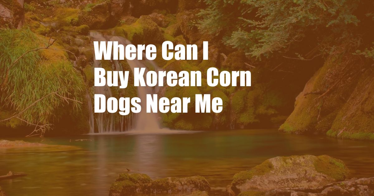 Where Can I Buy Korean Corn Dogs Near Me