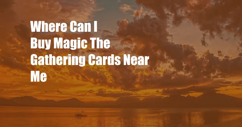 Where Can I Buy Magic The Gathering Cards Near Me