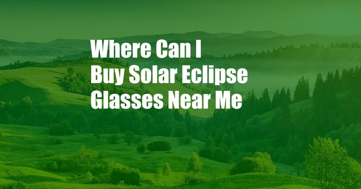 Where Can I Buy Solar Eclipse Glasses Near Me