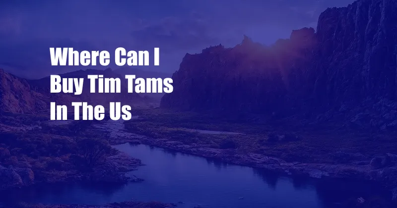 Where Can I Buy Tim Tams In The Us