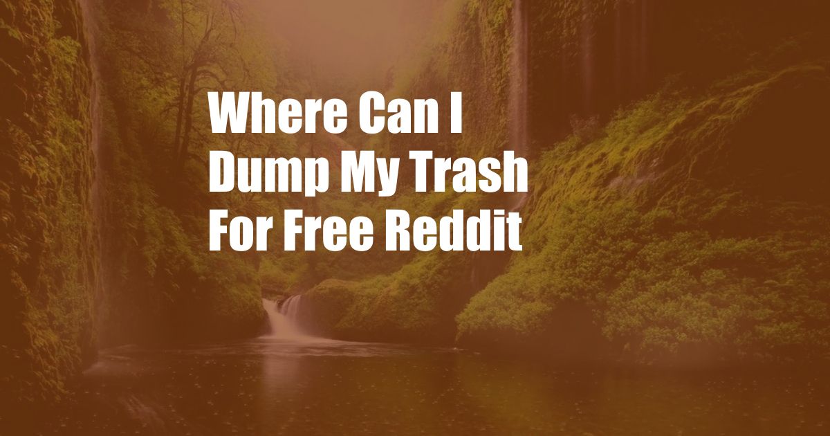 Where Can I Dump My Trash For Free Reddit