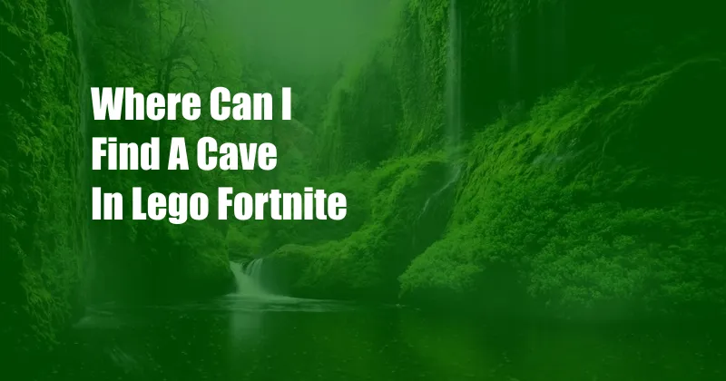 Where Can I Find A Cave In Lego Fortnite