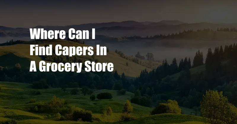 Where Can I Find Capers In A Grocery Store