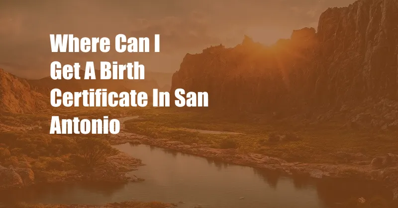 Where Can I Get A Birth Certificate In San Antonio