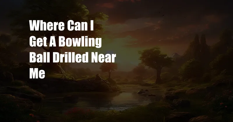 Where Can I Get A Bowling Ball Drilled Near Me