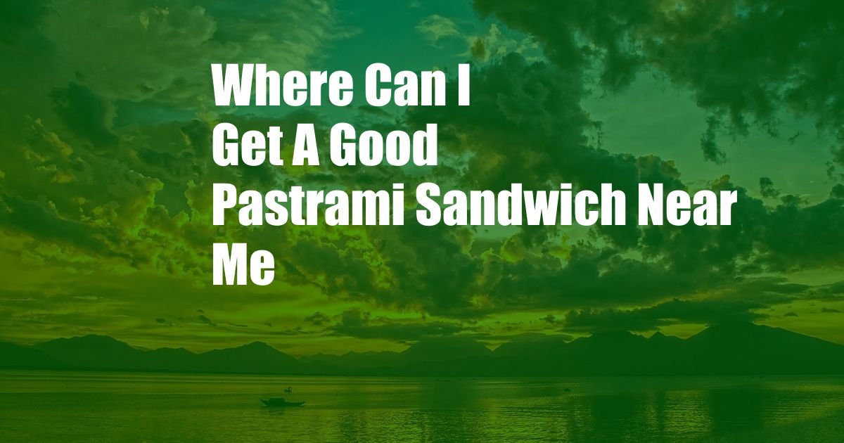 Where Can I Get A Good Pastrami Sandwich Near Me