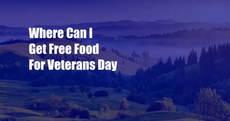Where Can I Get Free Food For Veterans Day