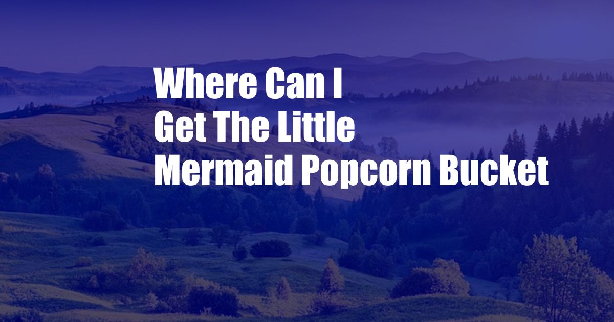 Where Can I Get The Little Mermaid Popcorn Bucket