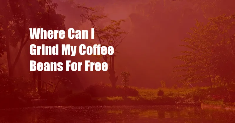 Where Can I Grind My Coffee Beans For Free