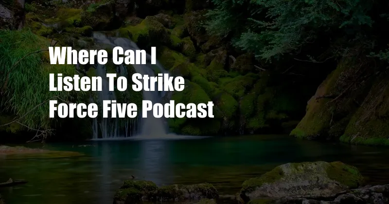 Where Can I Listen To Strike Force Five Podcast
