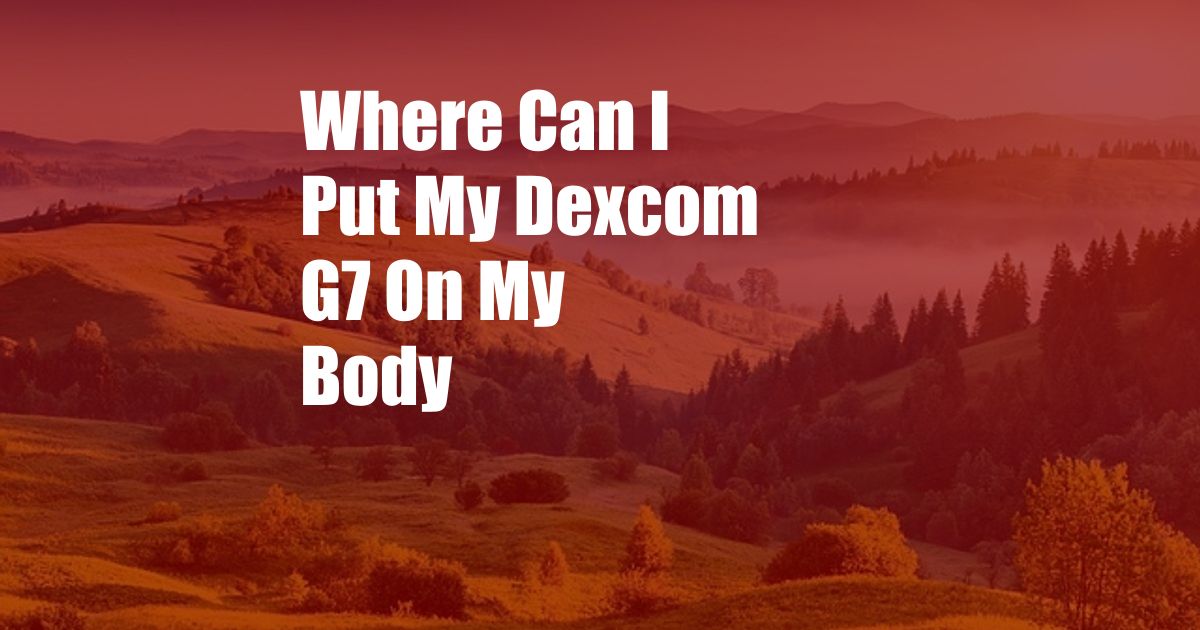 Where Can I Put My Dexcom G7 On My Body